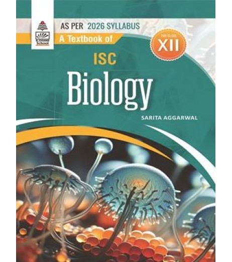 A Textbook of ISC Biology Class 12 By Sarita Aggarwal ISC Class 12 as per 2026 syllabus 